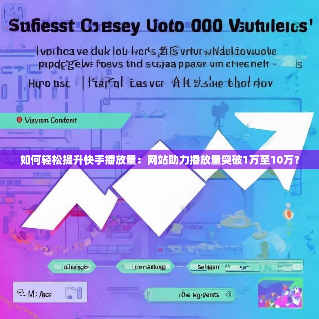 如何轻松提升快手播放量：网站助力播放量突破1万至10万？
