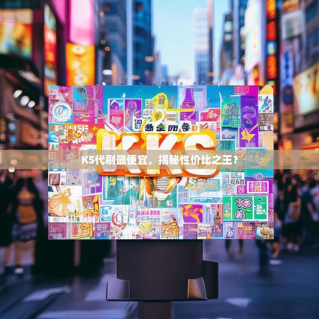 KS代刷最便宜，揭秘性价比之王？