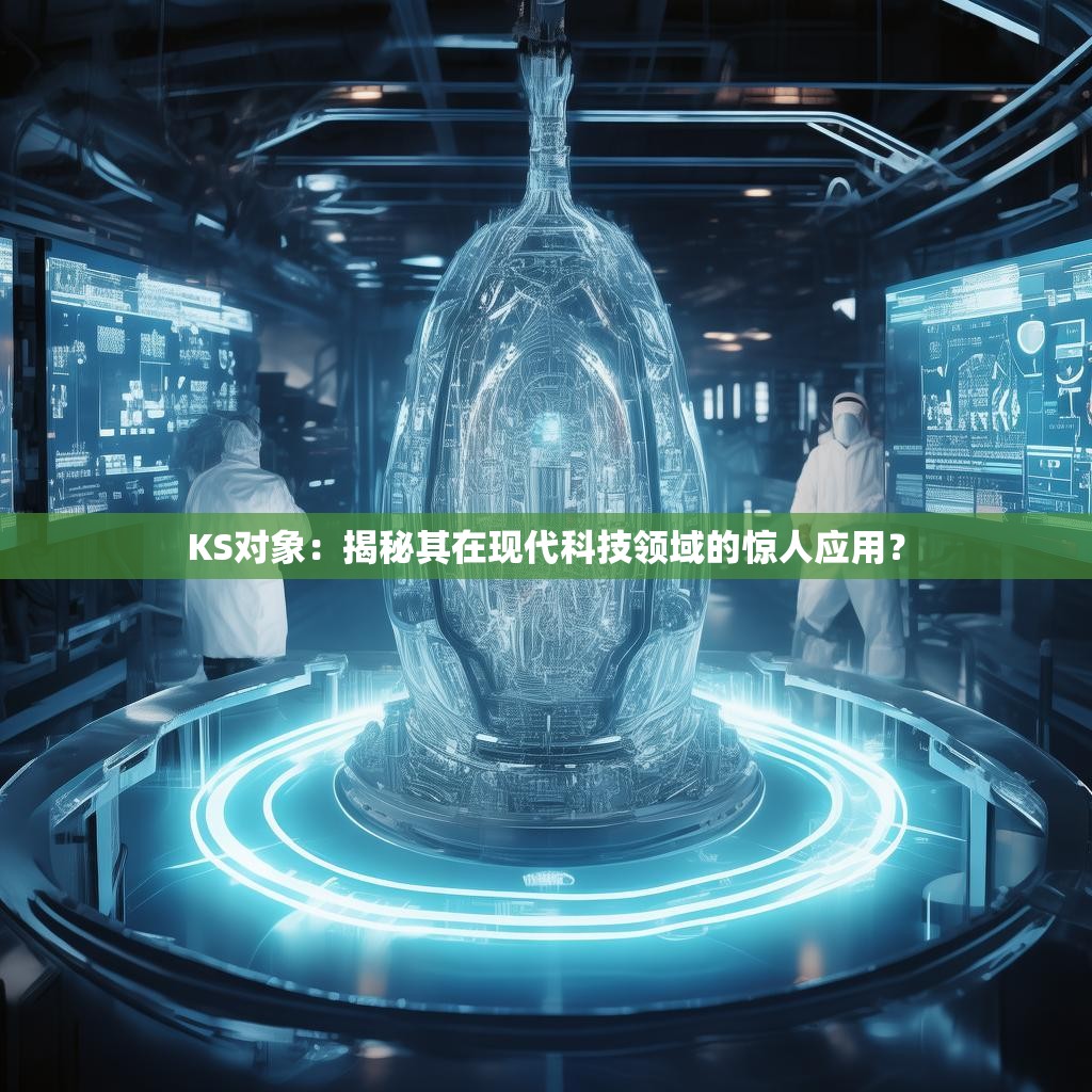 KS对象:揭秘其在现代科技领域的惊人应用?