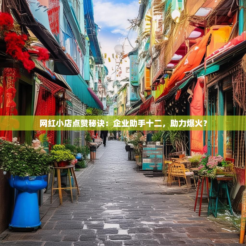 网红小店点赞秘诀：企业助手十二，助力爆火？
