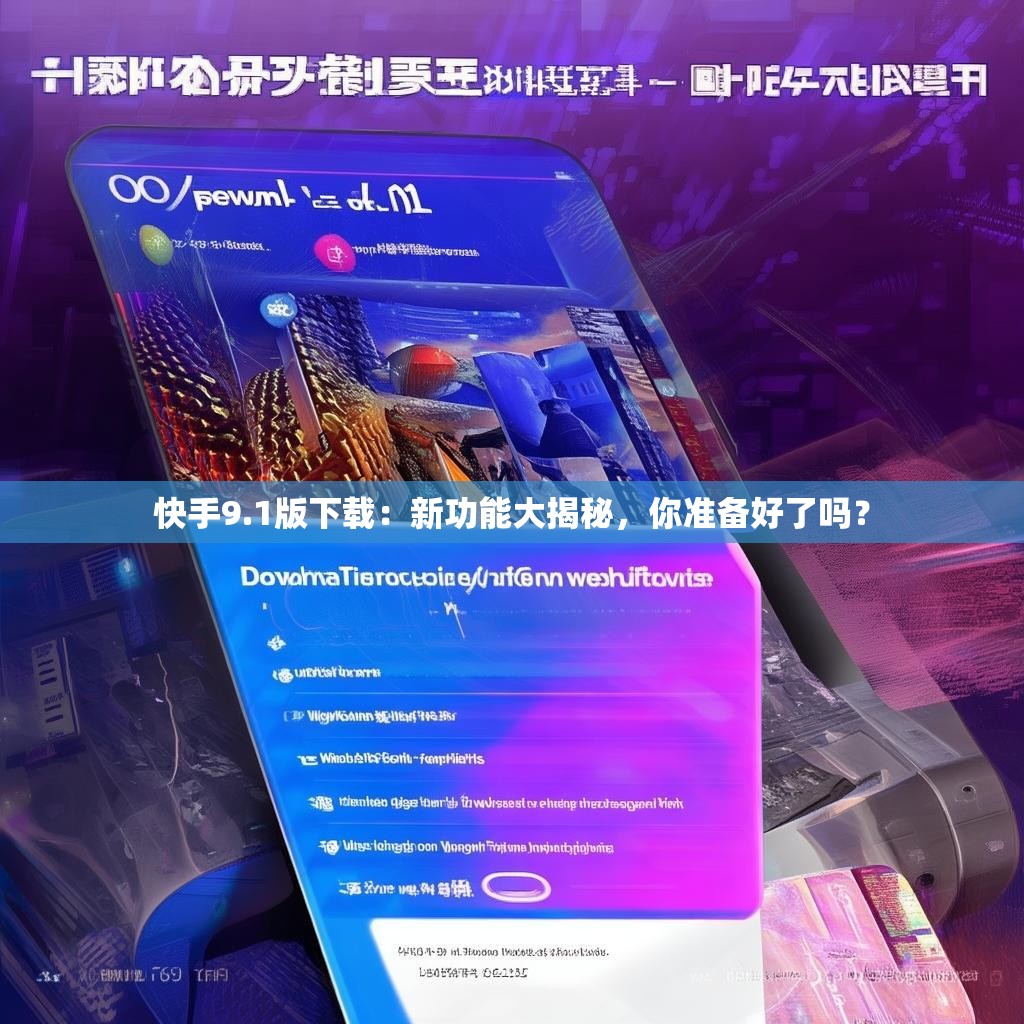 快手9.1版下载:新功能大揭秘,你准备好了吗?