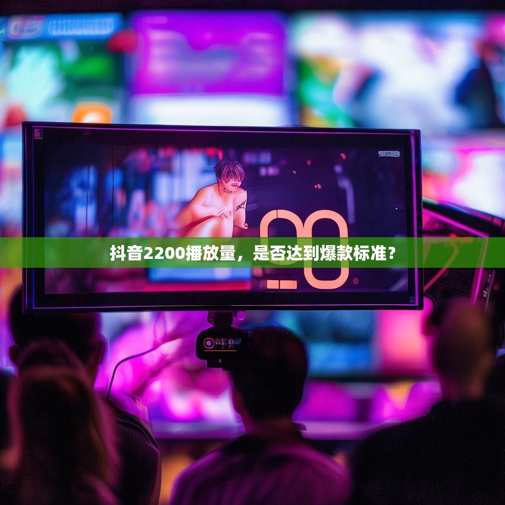 抖音2200播放量，是否达到爆款标准？